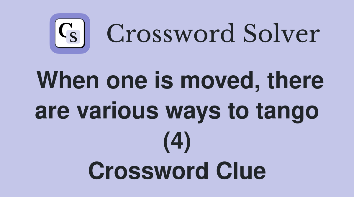 When one is moved, there are various ways to tango (4) Crossword Clue