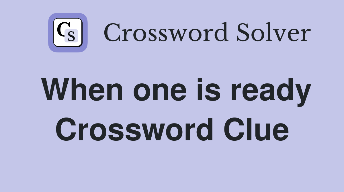 When one is ready Crossword Clue