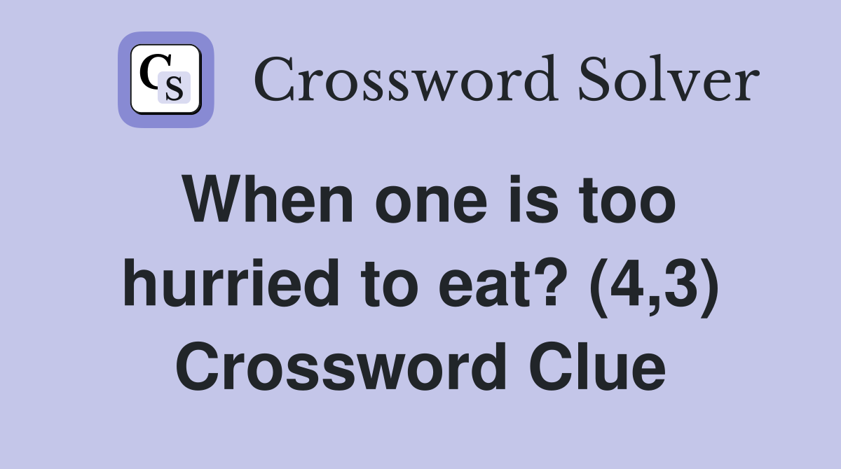 When one is too hurried to eat? (4,3) Crossword Clue