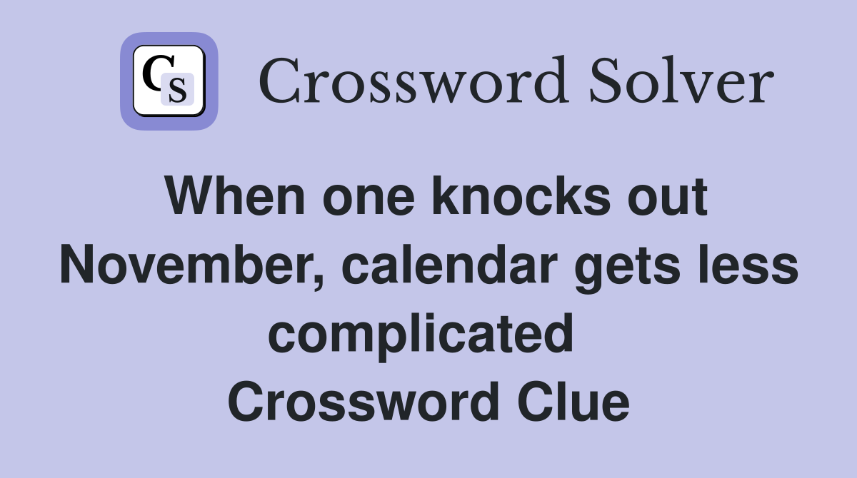When one knocks out November, calendar gets less complicated  Crossword Clue
