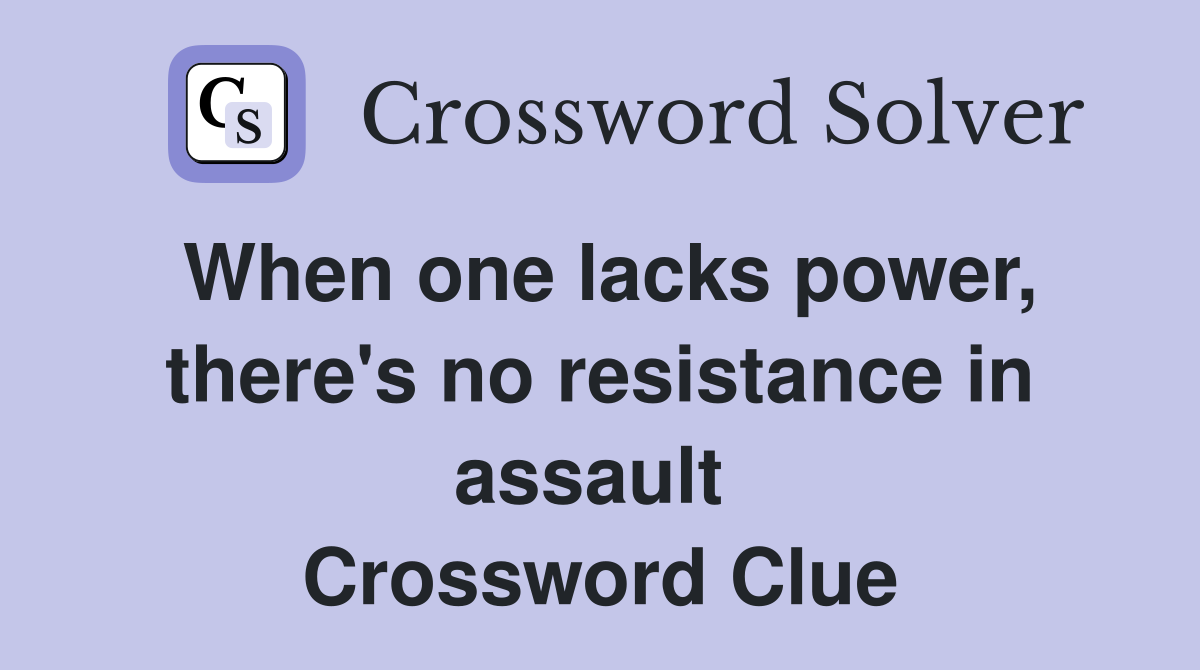 When one lacks power, there's no resistance in assault  Crossword Clue