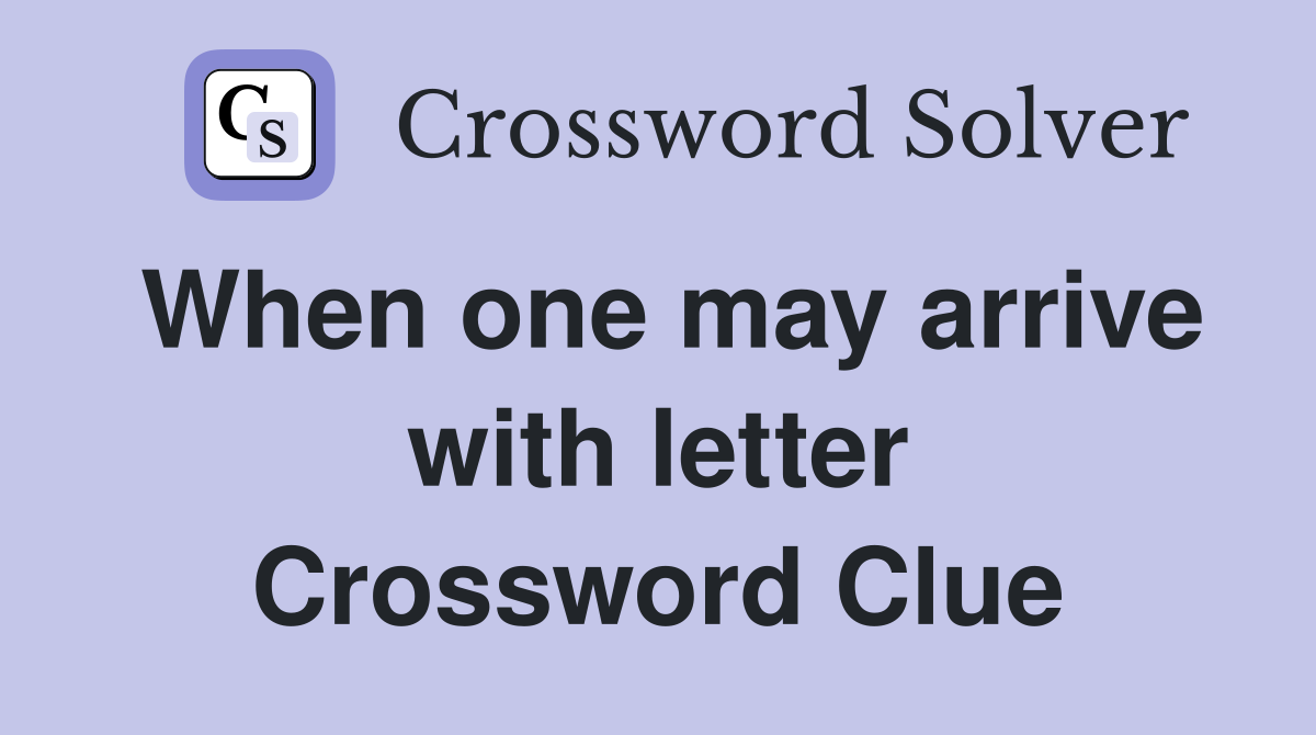 When one may arrive with letter Crossword Clue