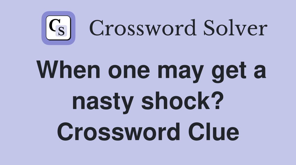When one may get a nasty shock? Crossword Clue