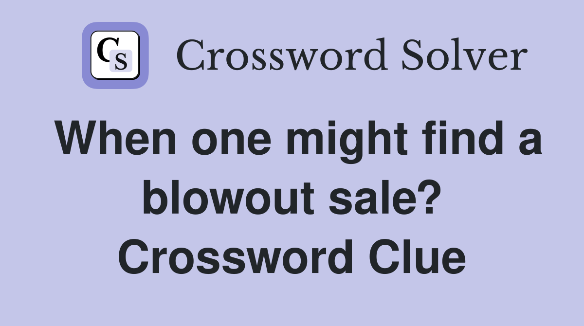 When one might find a blowout sale? Crossword Clue
