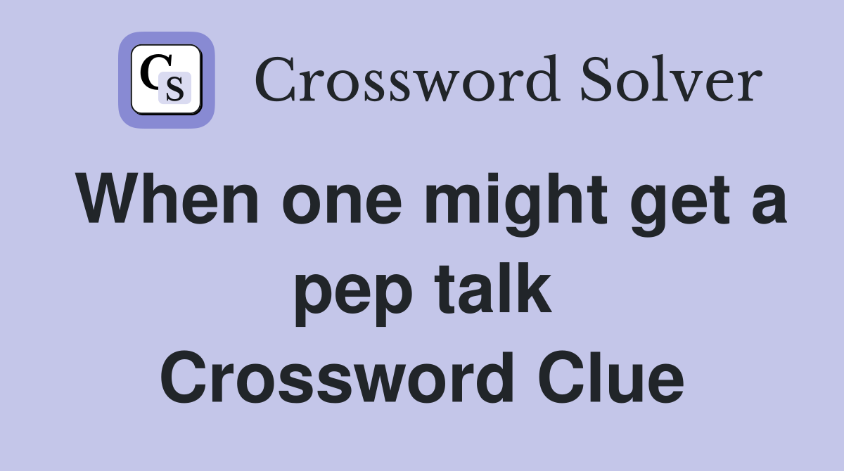 When one might get a pep talk Crossword Clue