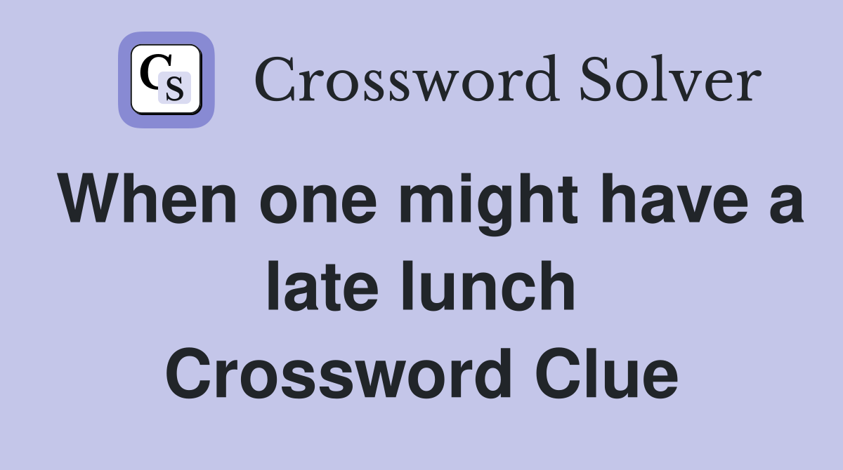 When one might have a late lunch Crossword Clue