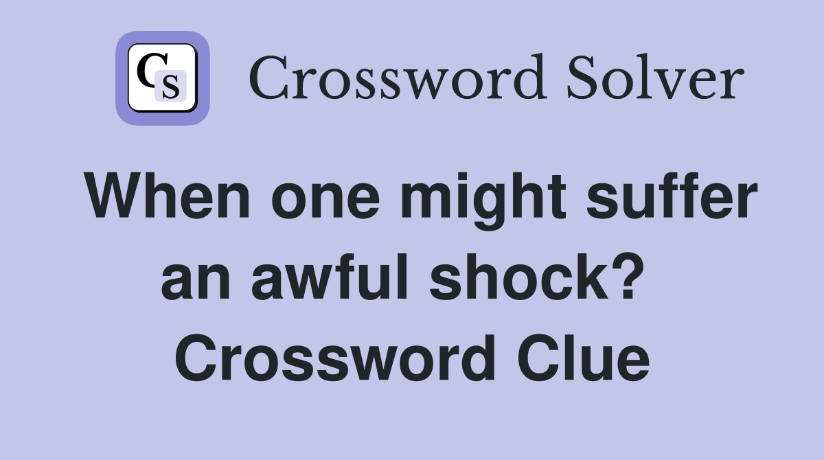 When one might suffer an awful shock?  Crossword Clue