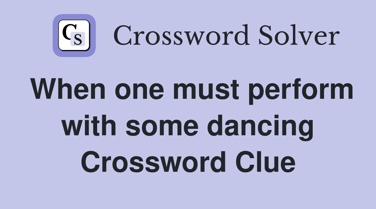 When one must perform with some dancing Crossword Clue