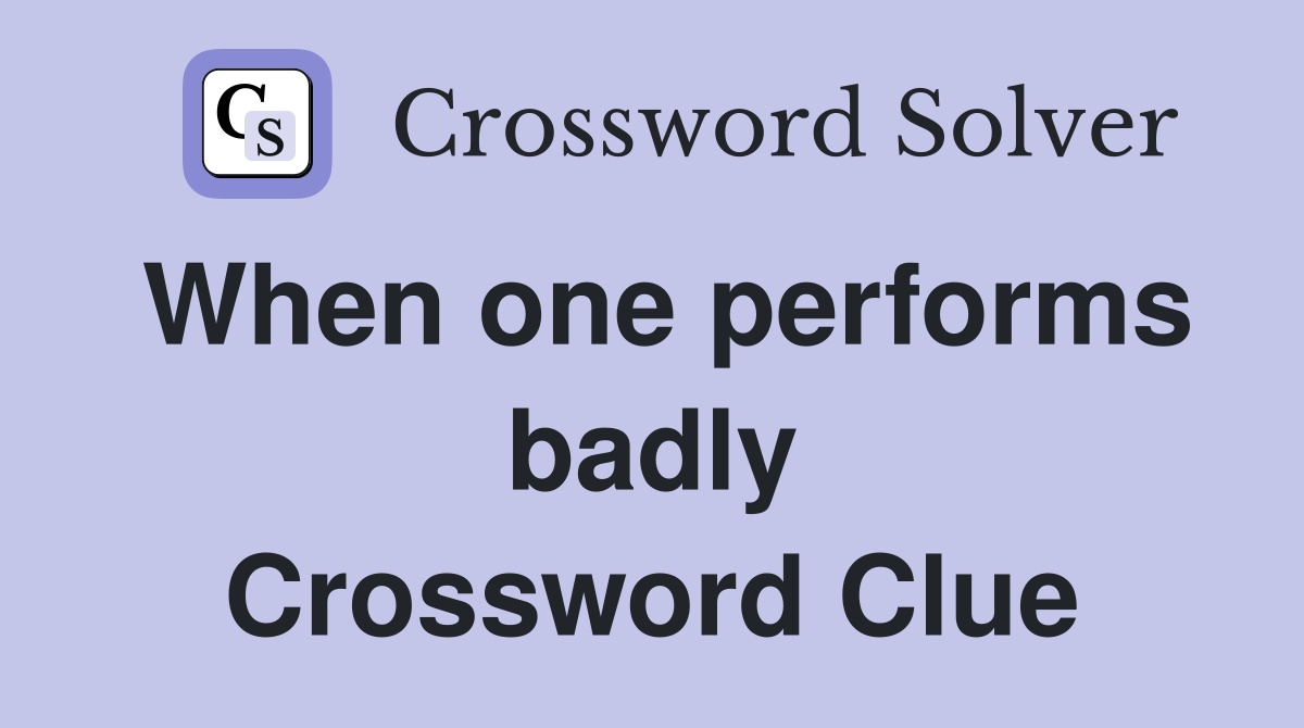 When one performs badly Crossword Clue