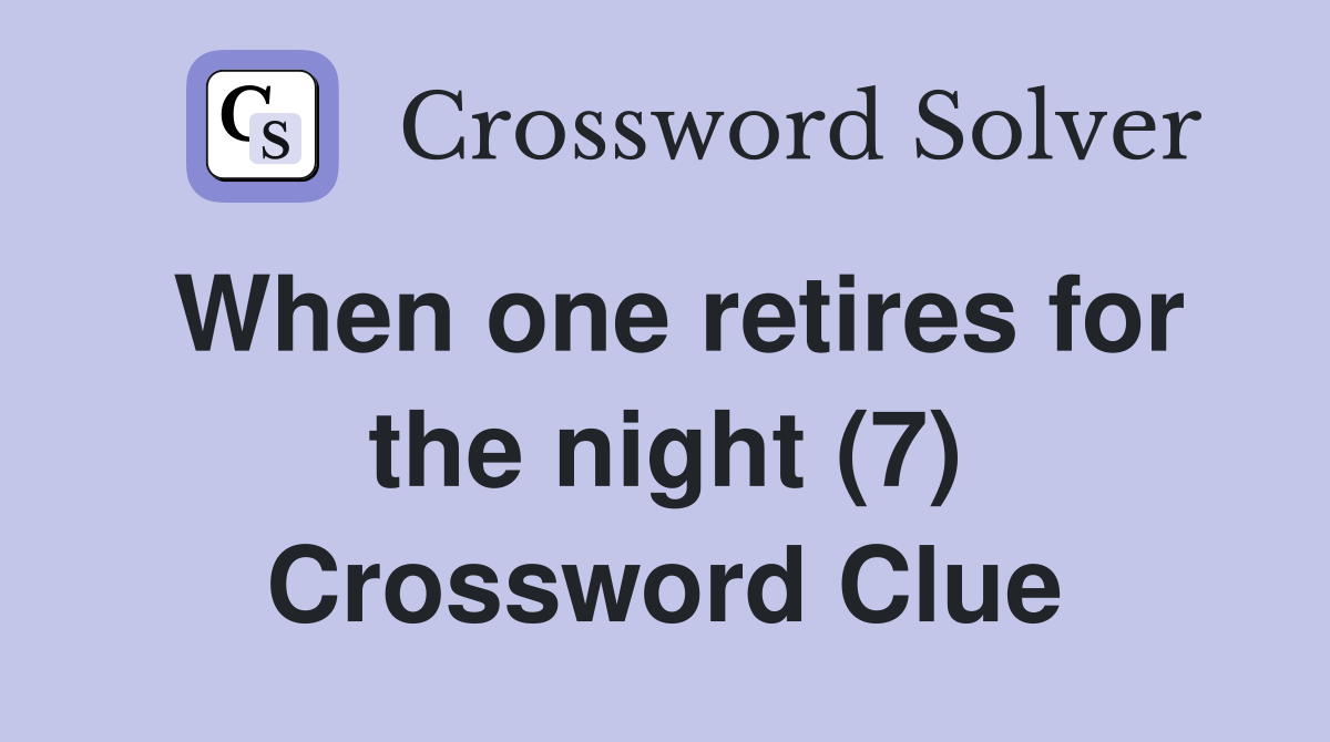 When one retires for the night (7) Crossword Clue