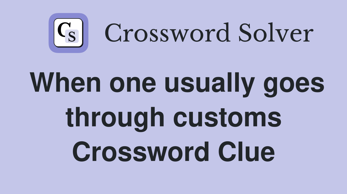 When one usually goes through customs Crossword Clue