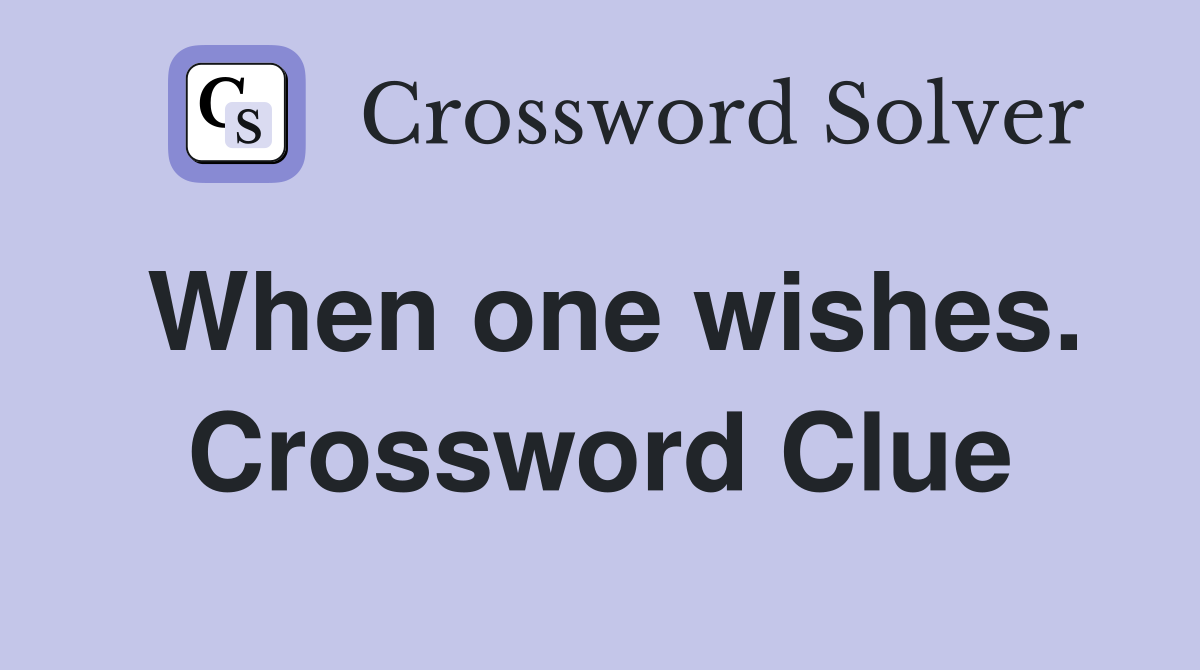 When one wishes. Crossword Clue