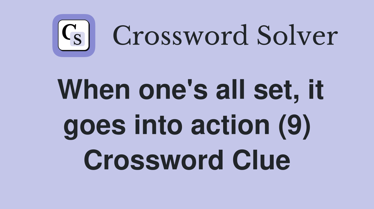 When one's all set, it goes into action (9) Crossword Clue