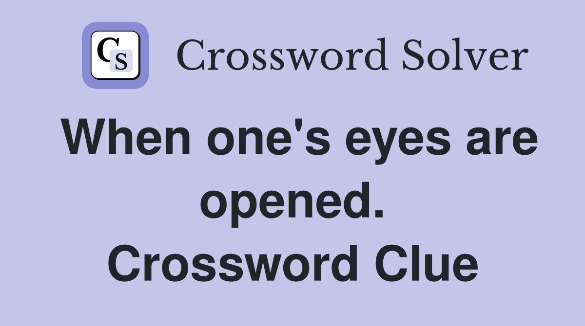 When one's eyes are opened. Crossword Clue