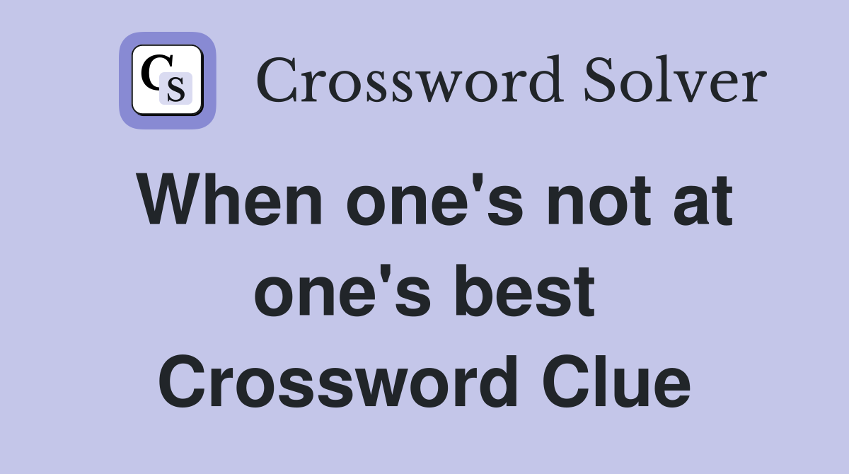 When one's not at one's best Crossword Clue