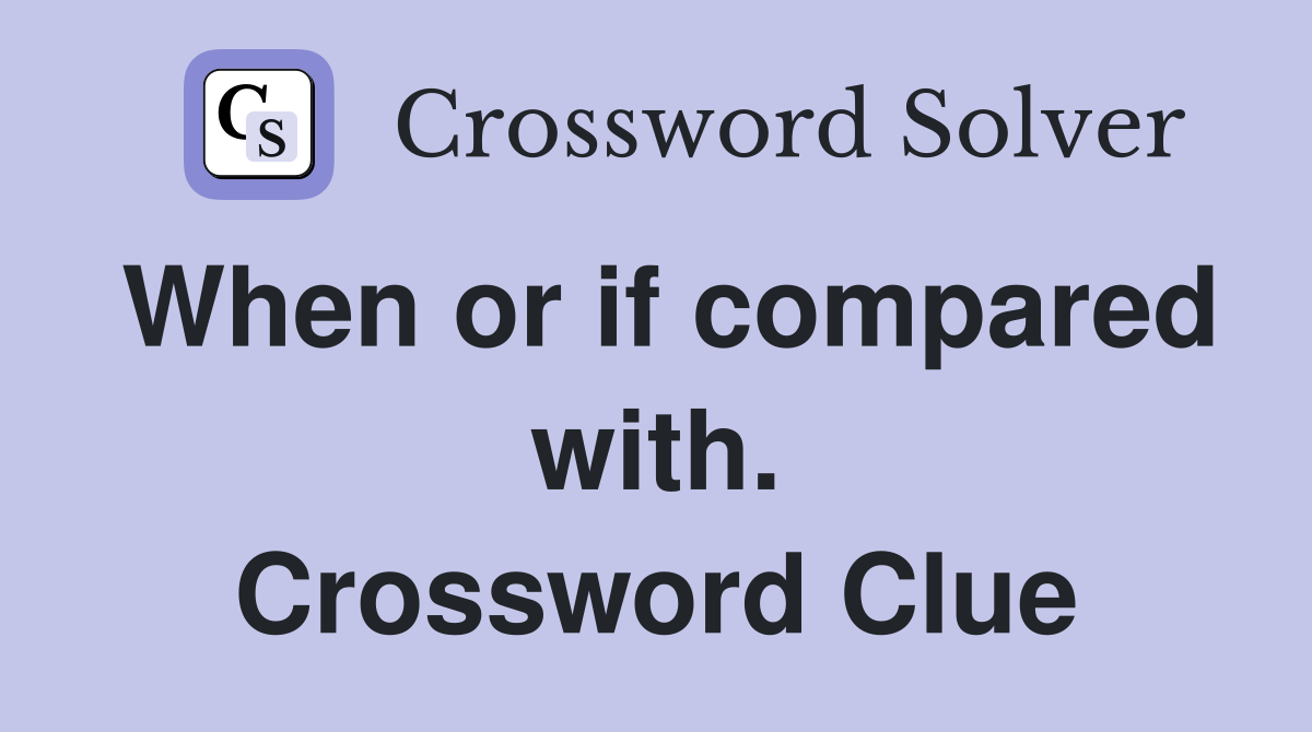 When or if compared with. Crossword Clue