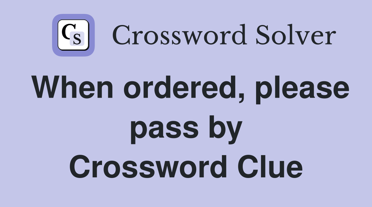 When ordered, please pass by Crossword Clue