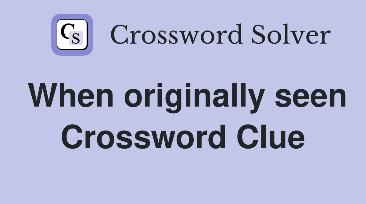 When originally seen Crossword Clue