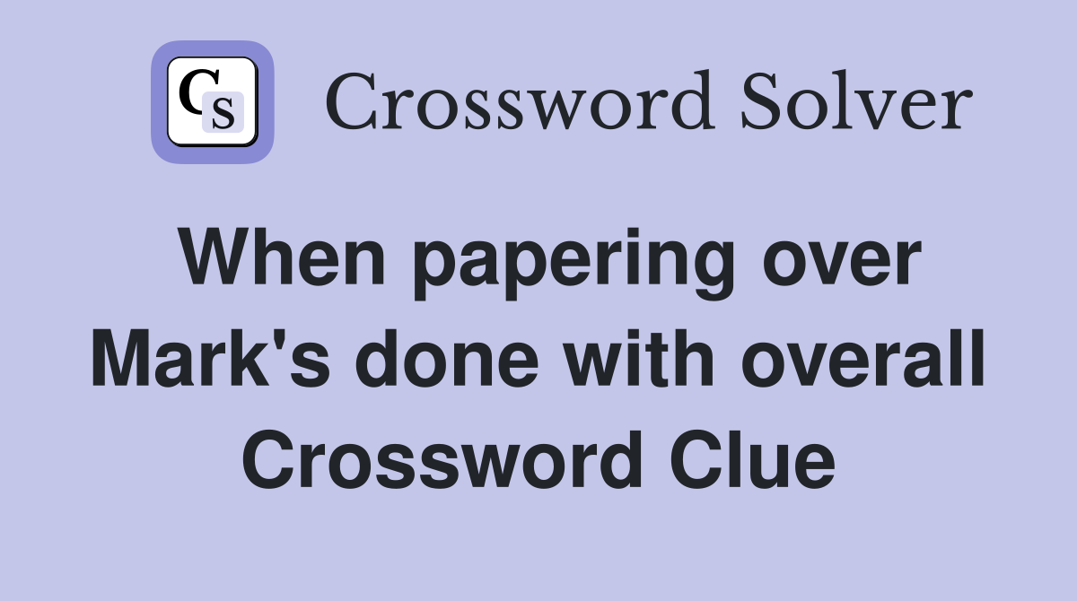 When papering over Mark's done with overall Crossword Clue
