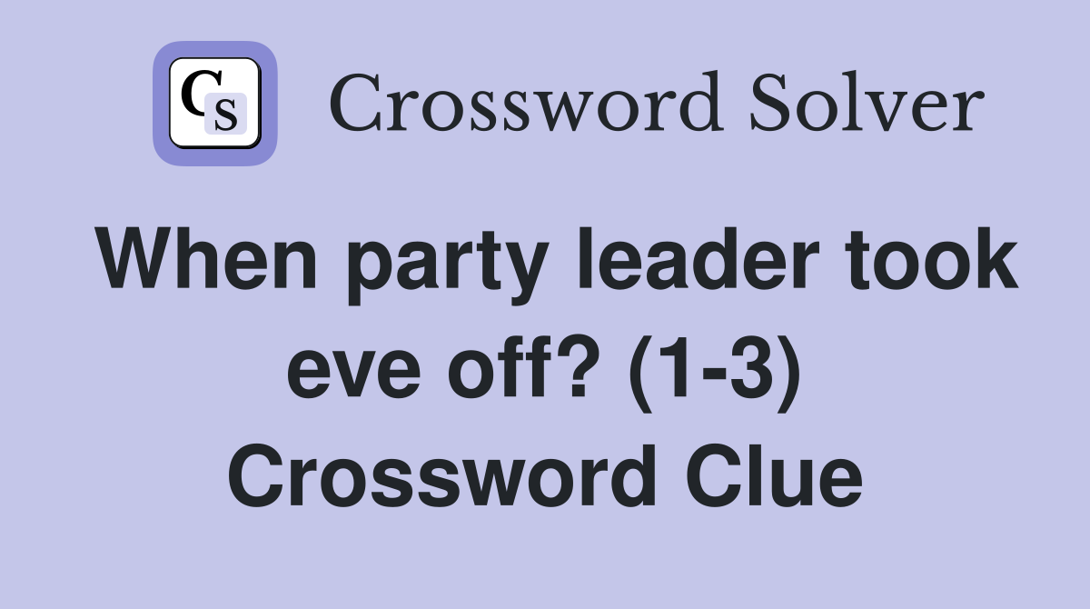 When party leader took eve off? (1-3) Crossword Clue