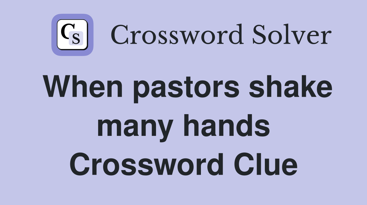 When pastors shake many hands Crossword Clue