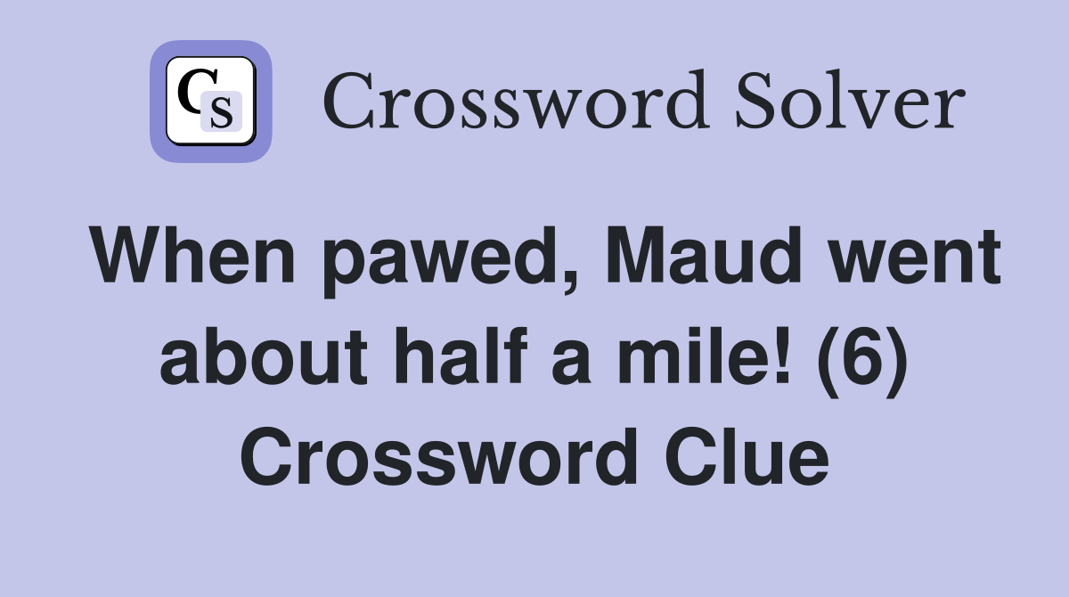 When pawed, Maud went about half a mile! (6) Crossword Clue