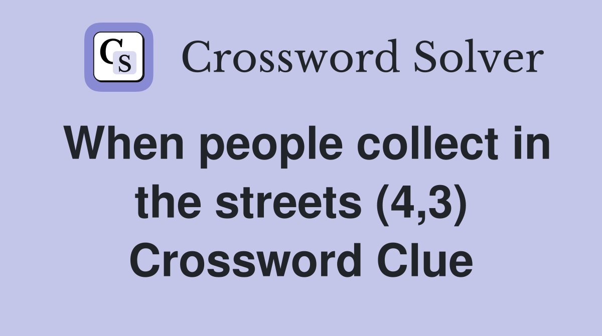 When people collect in the streets (4,3) Crossword Clue