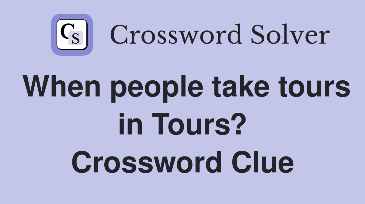 When people take tours in Tours? Crossword Clue