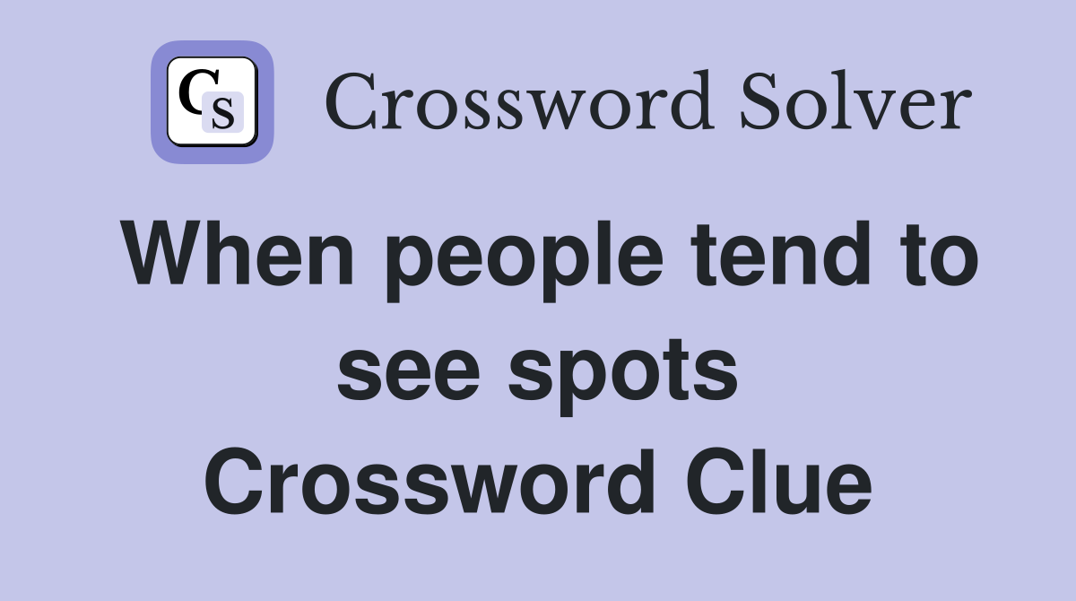 When people tend to see spots Crossword Clue