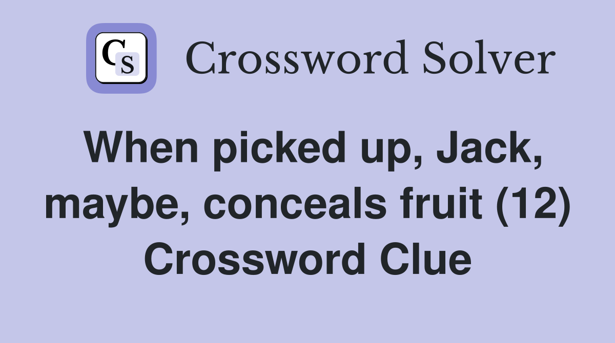 When picked up, Jack, maybe, conceals fruit (12) Crossword Clue