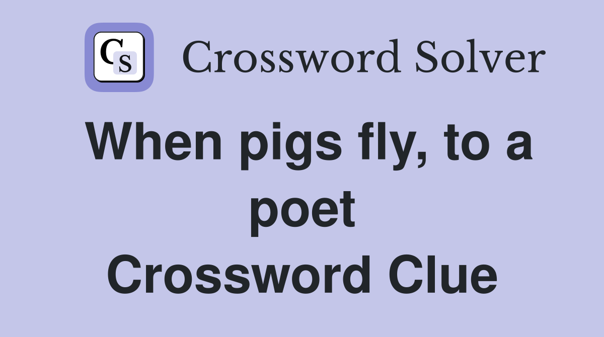 When pigs fly, to a poet Crossword Clue