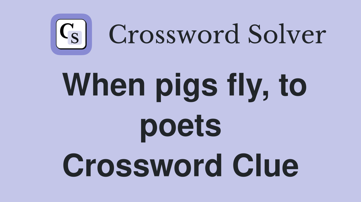 When pigs fly, to poets Crossword Clue