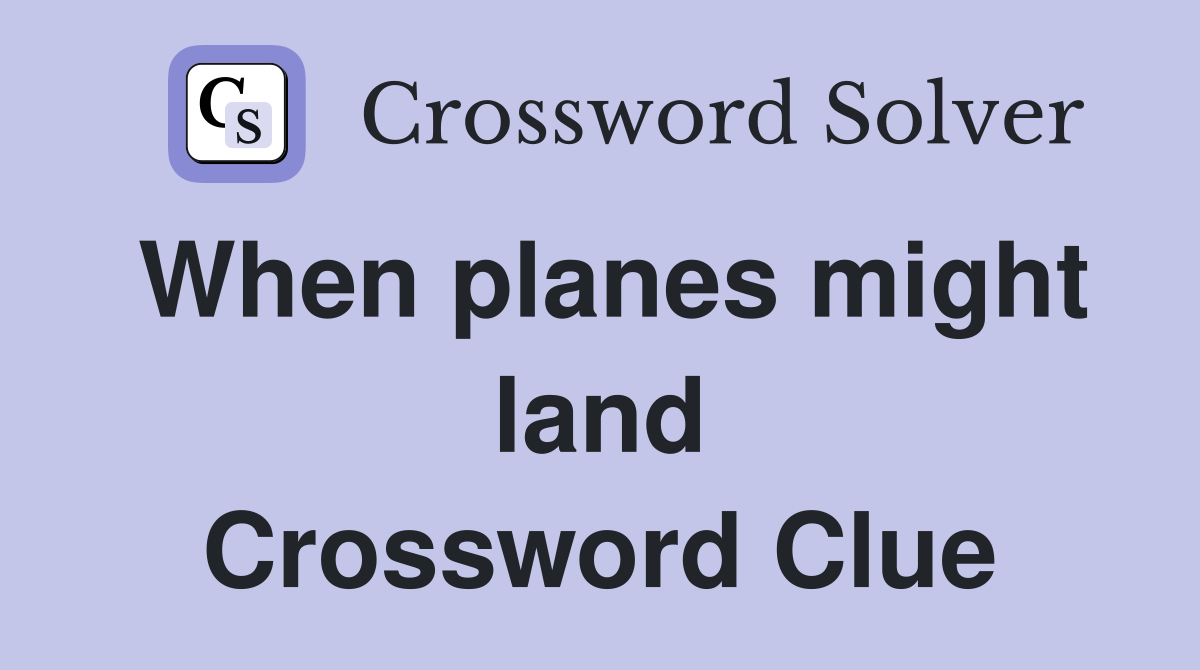 When planes might land Crossword Clue