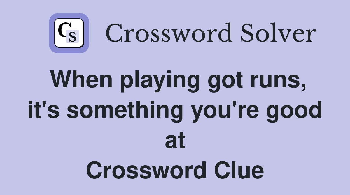 When playing got runs, it's something you're good at Crossword Clue