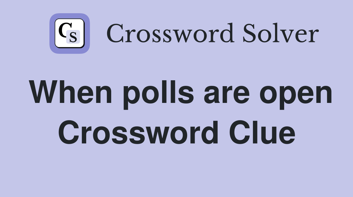 When polls are open Crossword Clue