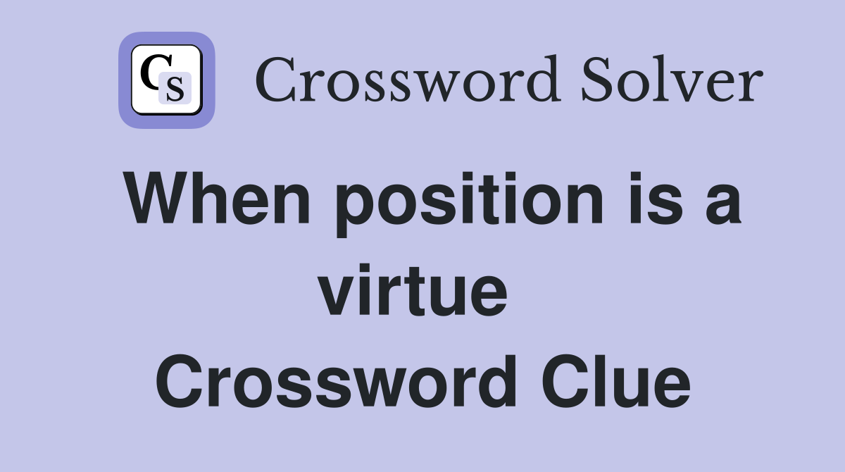 When position is a virtue  Crossword Clue