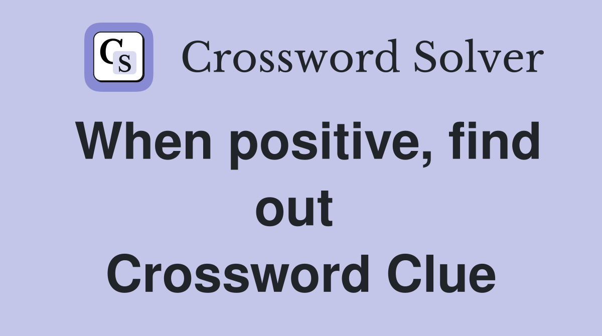 When positive, find out  Crossword Clue