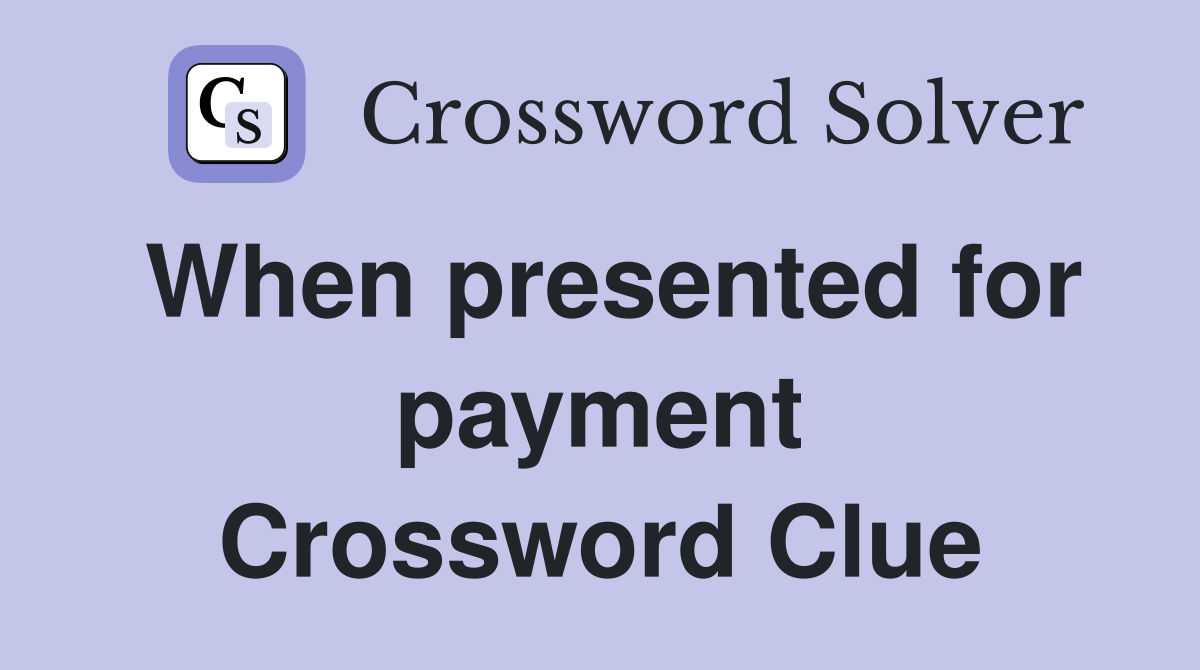 When presented for payment Crossword Clue