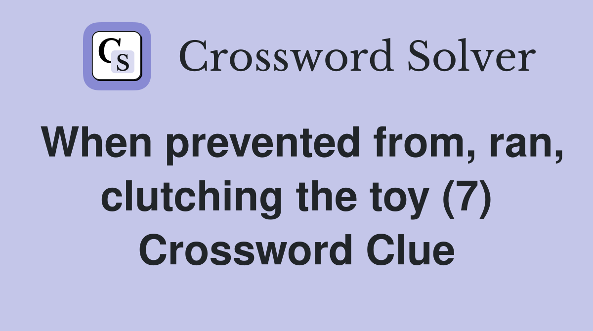 When prevented from, ran, clutching the toy (7) Crossword Clue