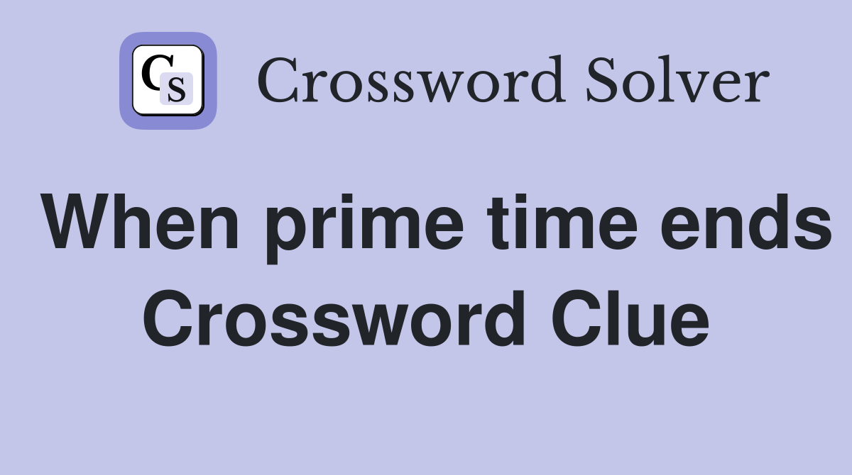 When prime time ends Crossword Clue