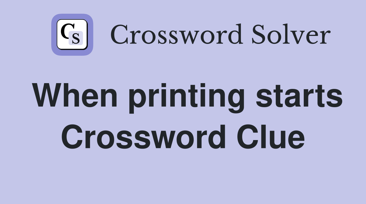 When printing starts Crossword Clue