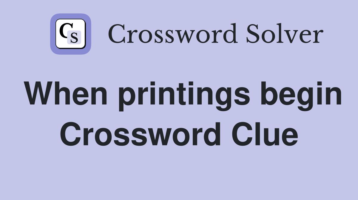 When printings begin Crossword Clue