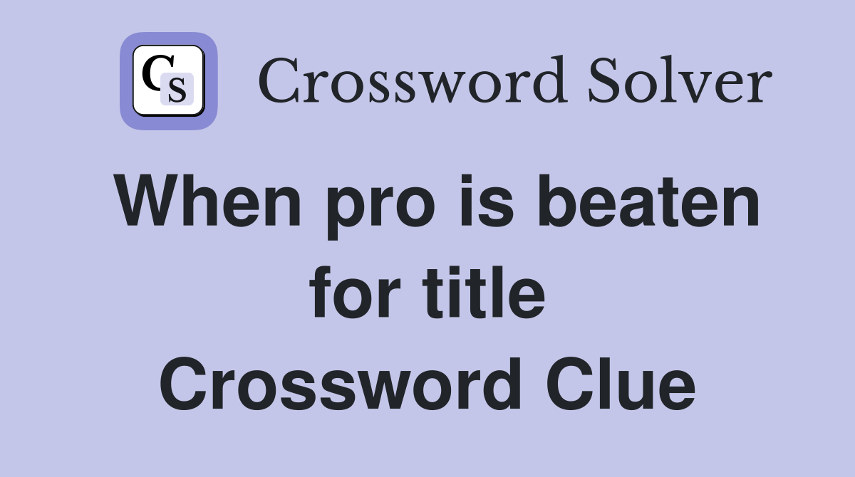 When pro is beaten for title Crossword Clue