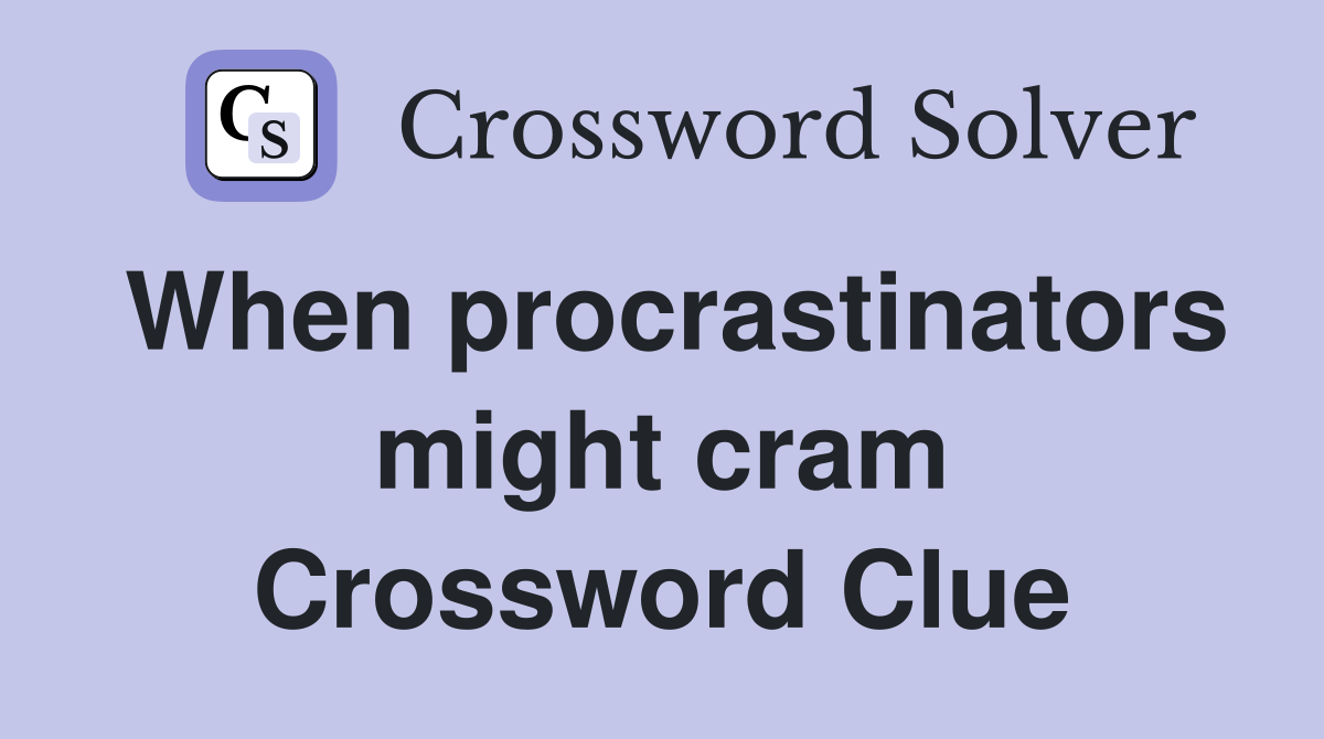 When procrastinators might cram Crossword Clue