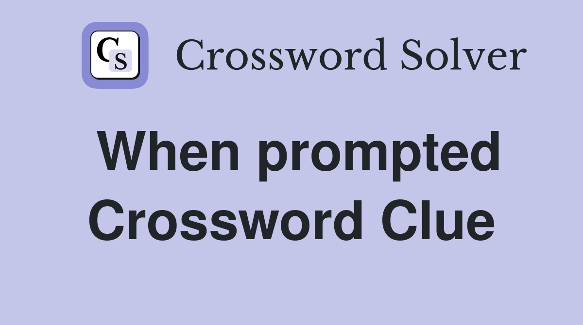 When prompted Crossword Clue