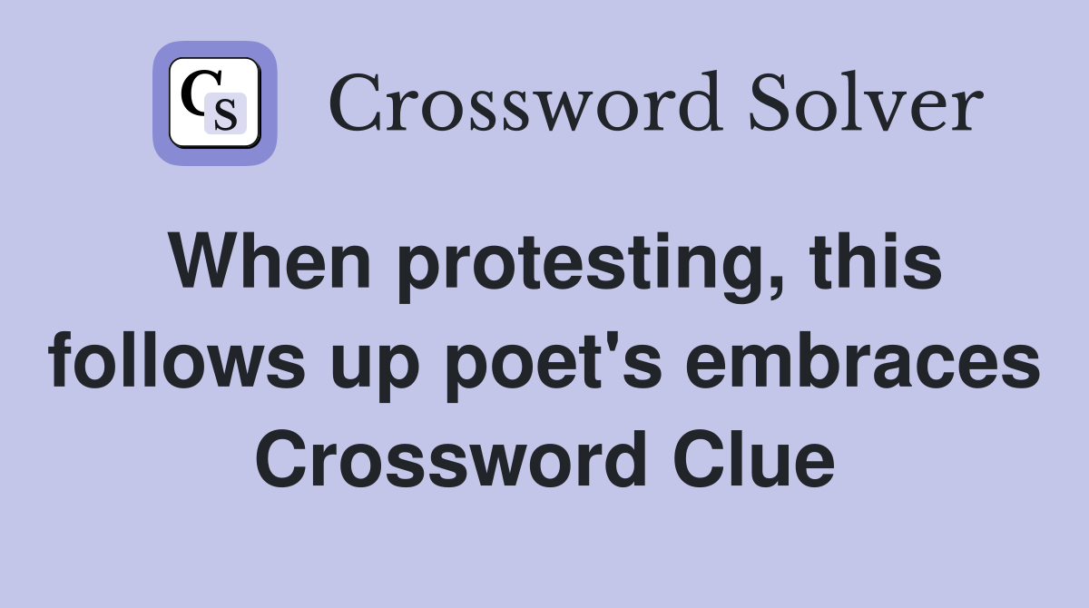When protesting, this follows up poet's embraces Crossword Clue
