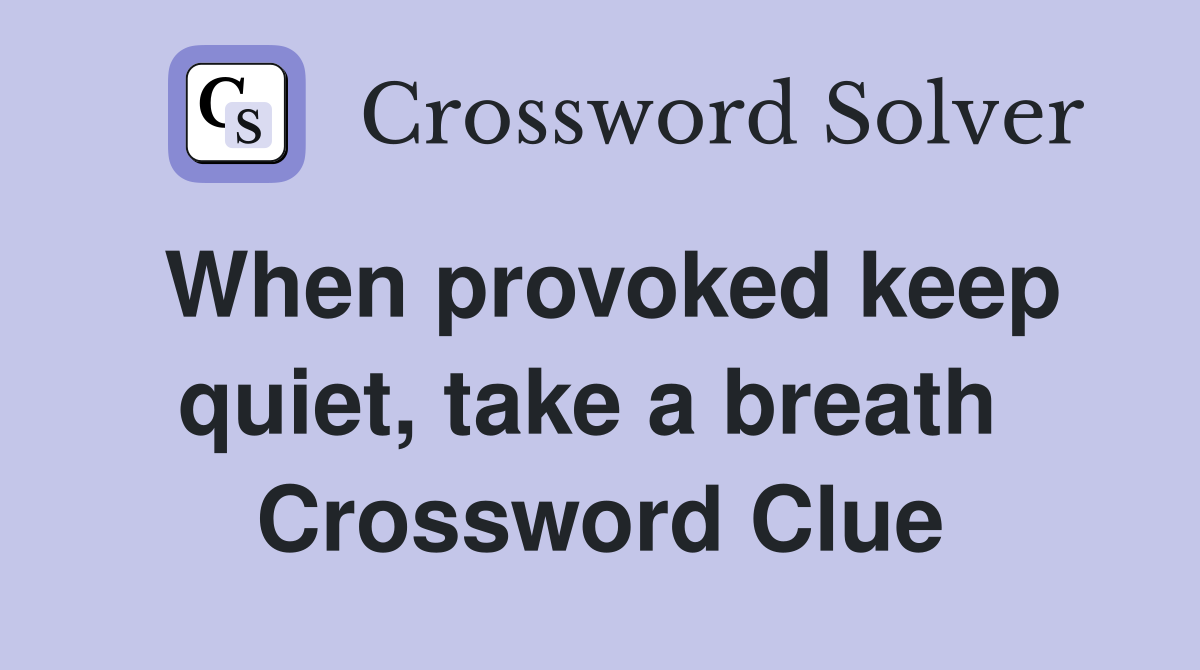 When provoked keep quiet, take a breath  Crossword Clue