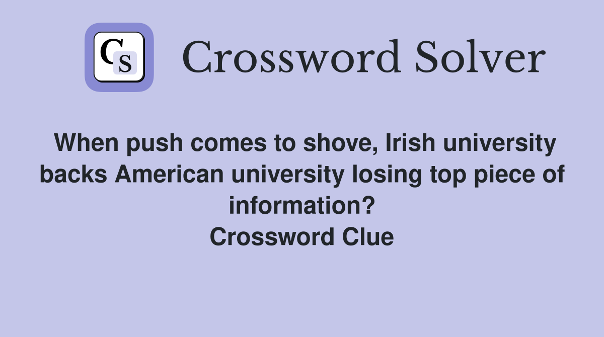 When push comes to shove, Irish university backs American university losing top piece of information? Crossword Clue