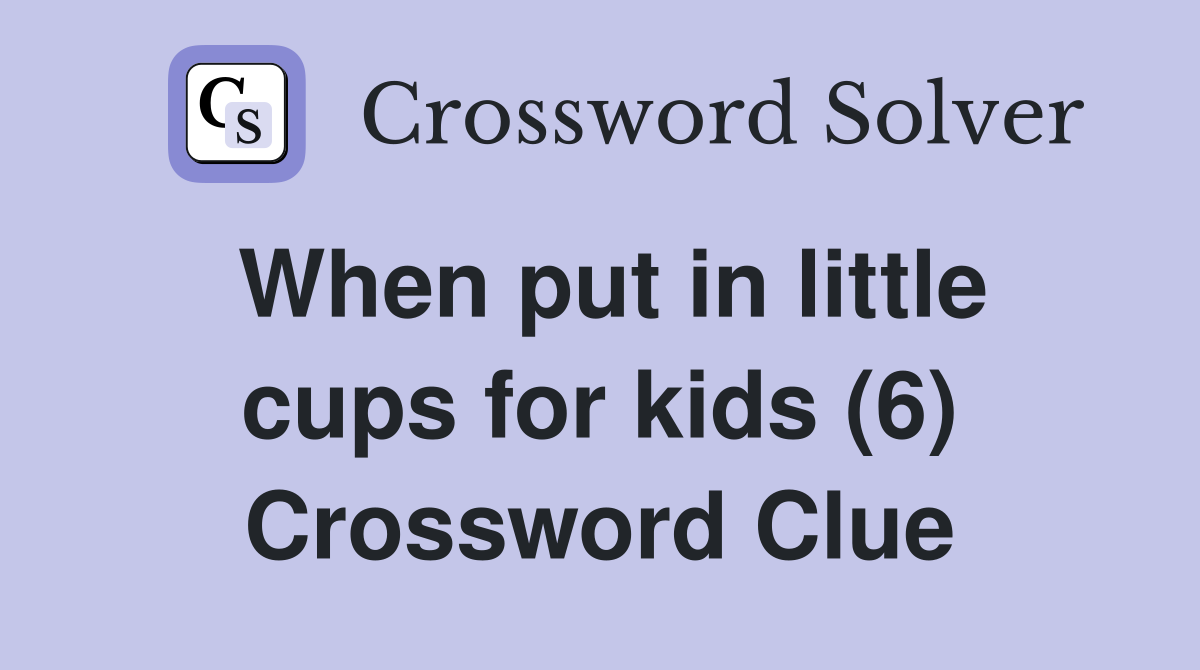 When put in little cups for kids (6) Crossword Clue