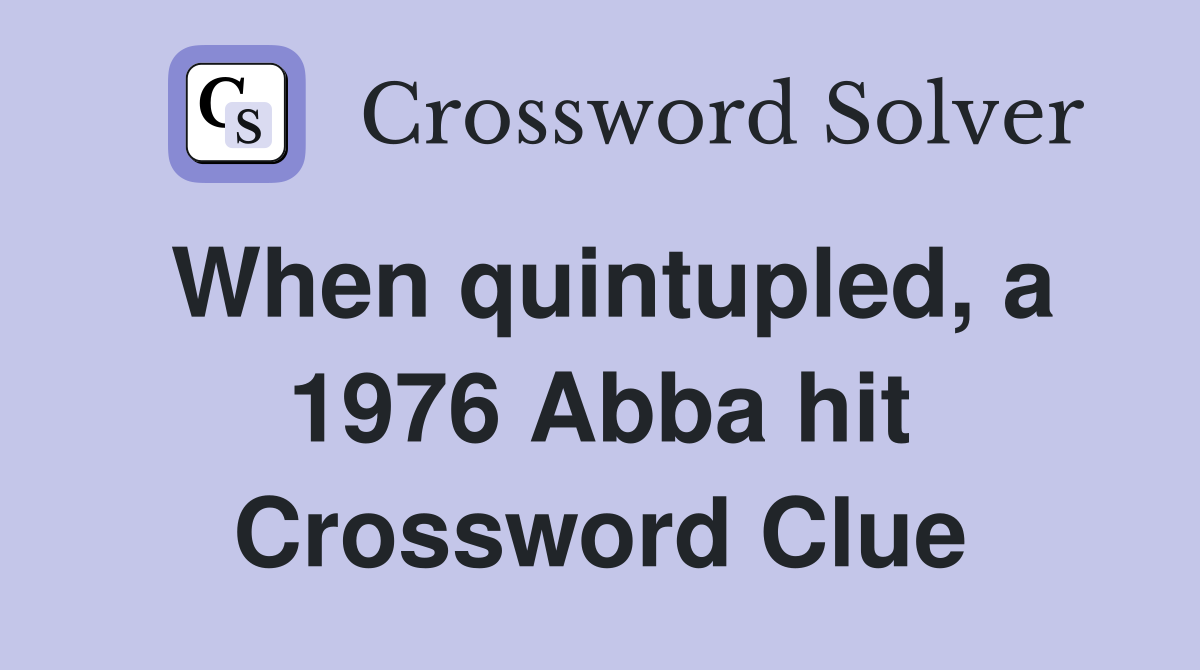 When quintupled, a 1976 Abba hit Crossword Clue